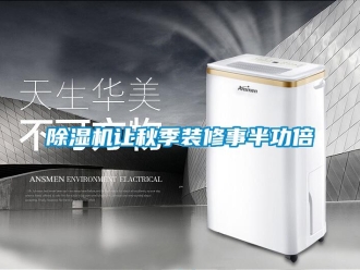 企業(yè)新聞除濕機讓秋季裝修事半功倍