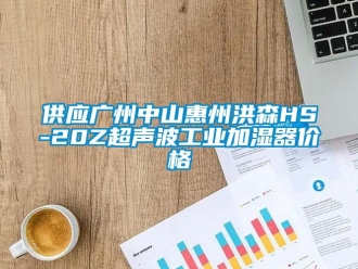 企業(yè)新聞供應(yīng)廣州中山惠州洪森HS-20Z超聲波工業(yè)加濕器價格