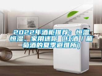 常見問題2022年酒柜推薦：恒溫恒濕、家用迷你（紅酒／葡萄酒的夏季避難所）