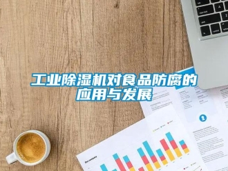 企業(yè)新聞工業(yè)除濕機對食品防腐的應用與發(fā)展
