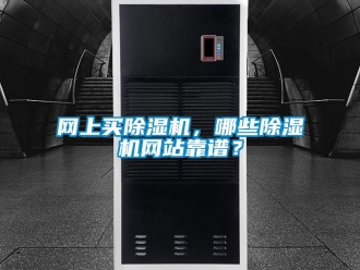 知識(shí)百科網(wǎng)上買除濕機(jī)，哪些除濕機(jī)網(wǎng)站靠譜？