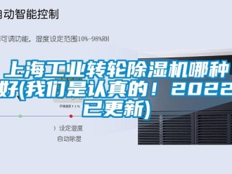 常見問題上海工業(yè)轉(zhuǎn)輪除濕機(jī)哪種好(我們是認(rèn)真的！2022已更新)