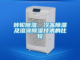知識(shí)百科轉(zhuǎn)輪除濕、冷凍除濕及溶液除濕技術(shù)的比較