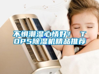 企業(yè)新聞不懼潮濕心情好！ TOP5除濕機精品推薦