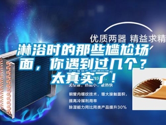 行業(yè)新聞淋浴時的那些尷尬場面，你遇到過幾個？太真實(shí)了！