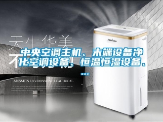 知識百科中央空調(diào)主機、末端設(shè)備凈化空調(diào)設(shè)備、恒溫恒濕設(shè)備、 ...