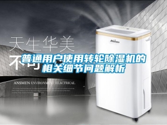 常見問題普通用戶使用轉(zhuǎn)輪除濕機(jī)的相關(guān)細(xì)節(jié)問題解析