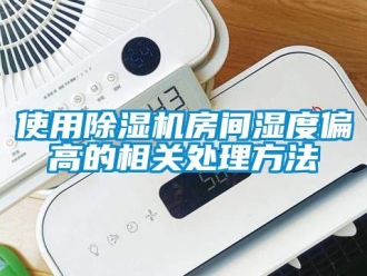 行業(yè)新聞使用除濕機(jī)房間濕度偏高的相關(guān)處理方法