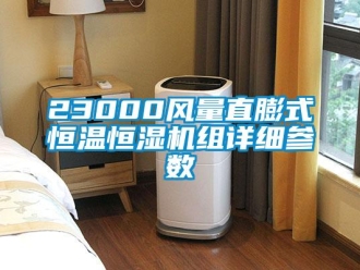 常見問題23000風(fēng)量直膨式恒溫恒濕機(jī)組詳細(xì)參數(shù)