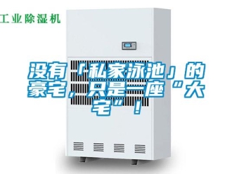 行業(yè)新聞沒有「私家泳池」的豪宅，只是一座“大宅”！