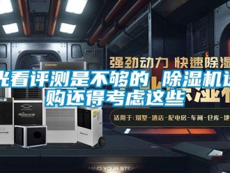 行業(yè)新聞光看評(píng)測(cè)是不夠的 除濕機(jī)選購(gòu)還得考慮這些