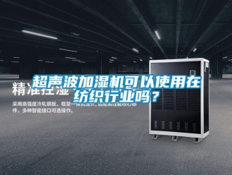常見問(wèn)題超聲波加濕機(jī)可以使用在紡織行業(yè)嗎？