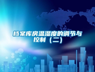 企業(yè)新聞檔案庫房溫濕度的調節(jié)與控制（二）