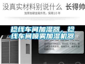 行業(yè)新聞捻線車間加濕器，捻線車間噴霧加濕機器