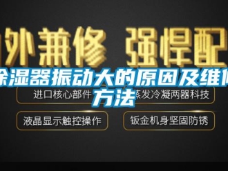 企業(yè)新聞除濕器振動大的原因及維修方法