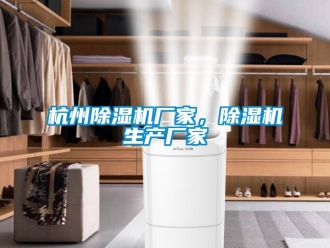 行業(yè)新聞杭州除濕機(jī)廠家，除濕機(jī)生產(chǎn)廠家