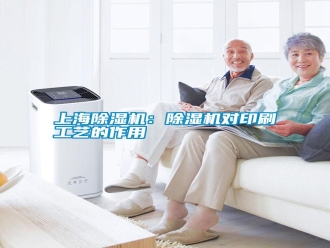 知識(shí)百科上海除濕機(jī)：除濕機(jī)對(duì)印刷工藝的作用