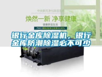 知識百科銀行金庫除濕機(jī)，銀行金庫防潮除濕必不可少