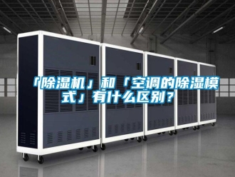 企業(yè)新聞「除濕機」和「空調(diào)的除濕模式」有什么區(qū)別？