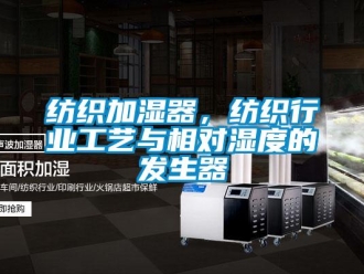 企業(yè)新聞紡織加濕器，紡織行業(yè)工藝與相對濕度的發(fā)生器