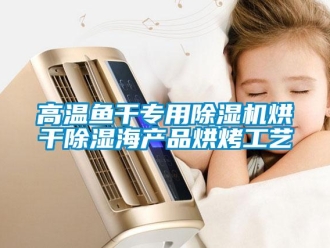 企業(yè)新聞高溫魚干專用除濕機(jī)烘干除濕海產(chǎn)品烘烤工藝