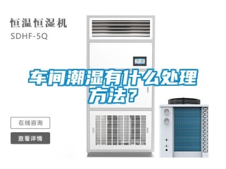 企業(yè)新聞車間潮濕有什么處理方法？