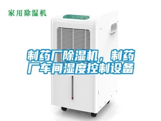 知識百科制藥廠除濕機，制藥廠車間濕度控制設(shè)備