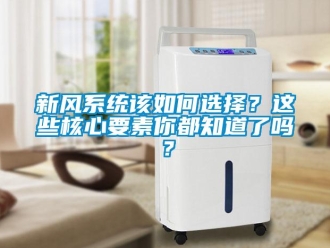 常見問題新風(fēng)系統(tǒng)該如何選擇？這些核心要素你都知道了嗎？