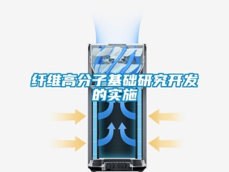 知識百科纖維高分子基礎(chǔ)研究開發(fā)的實(shí)施