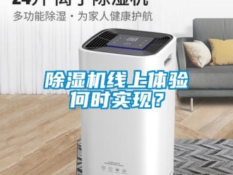 企業(yè)新聞除濕機線上體驗何時實現(xiàn)？