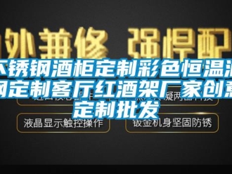 知識(shí)百科不銹鋼酒柜定制彩色恒溫酒鋼定制客廳紅酒架廠家創(chuàng)意定制批發(fā)