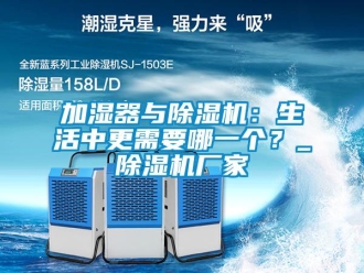 行業(yè)新聞加濕器與除濕機(jī)：生活中更需要哪一個(gè)？_除濕機(jī)廠家