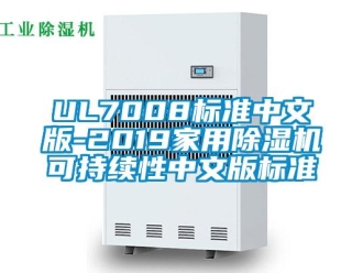 企業(yè)新聞UL7008標(biāo)準(zhǔn)中文版-2019家用除濕機(jī)可持續(xù)性中文版標(biāo)準(zhǔn)