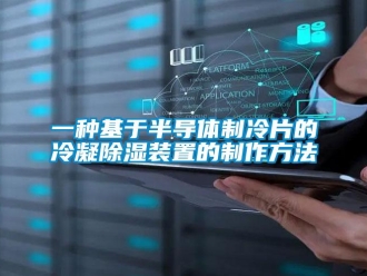 行業(yè)新聞一種基于半導(dǎo)體制冷片的冷凝除濕裝置的制作方法