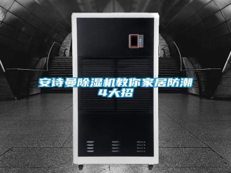 企業(yè)新聞安詩曼除濕機教你家居防潮4大招