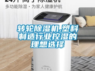 知識百科轉輪除濕機,塑料制造行業(yè)控濕的理想選擇