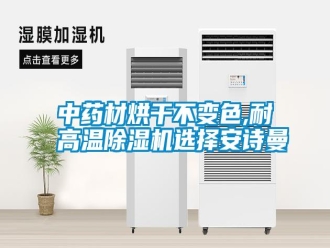 企業(yè)新聞中藥材烘干不變色,耐高溫除濕機選擇安詩曼