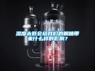 知識(shí)百科濕度太低會(huì)給我們的眼睛帶來什么樣的影響？