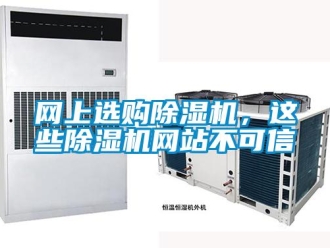 知識(shí)百科網(wǎng)上選購(gòu)除濕機(jī)，這些除濕機(jī)網(wǎng)站不可信