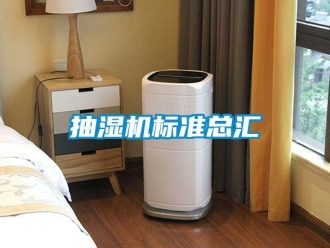企業(yè)新聞抽濕機標準總匯