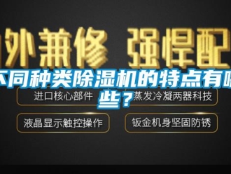 企業(yè)新聞不同種類除濕機(jī)的特點(diǎn)有哪些？
