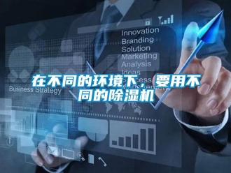 知識(shí)百科在不同的環(huán)境下，要用不同的除濕機(jī)