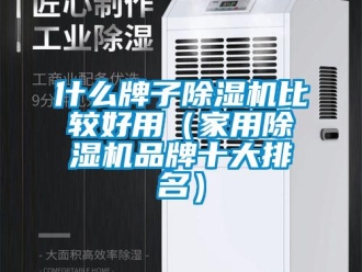 企業(yè)新聞什么牌子除濕機(jī)比較好用（家用除濕機(jī)品牌十大排名）