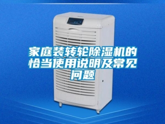 常見問題家庭裝轉(zhuǎn)輪除濕機的恰當(dāng)使用說明及常見問題