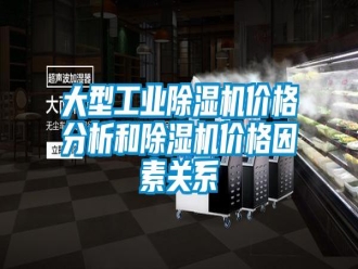 企業(yè)新聞大型工業(yè)除濕機(jī)價(jià)格分析和除濕機(jī)價(jià)格因素關(guān)系