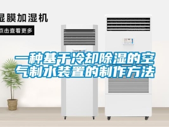 行業(yè)新聞一種基于冷卻除濕的空氣制水裝置的制作方法