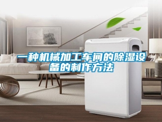 企業(yè)新聞一種機械加工車間的除濕設(shè)備的制作方法