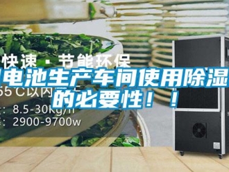 行業(yè)新聞鋰電池生產(chǎn)車(chē)間使用除濕機(jī)的必要性！！