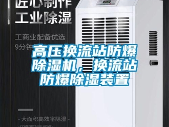 企業(yè)新聞高壓換流站防爆除濕機，換流站防爆除濕裝置