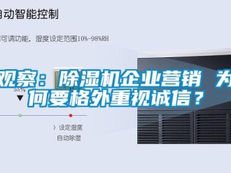 行業(yè)新聞觀察：除濕機企業(yè)營銷 為何要格外重視誠信？